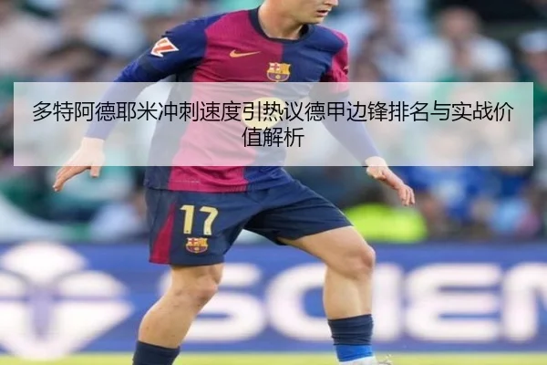 多特阿德耶米冲刺速度引热议德甲边锋排名与实战价值解析